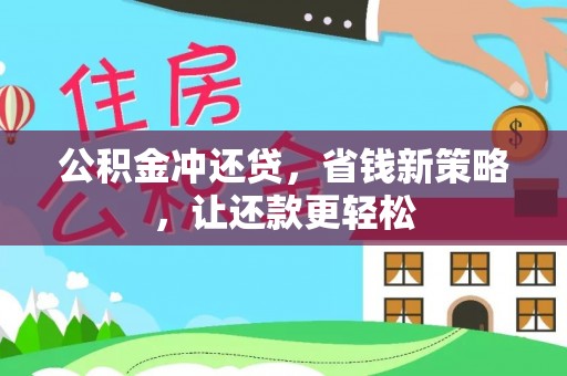 岳普湖公积金冲还贷，省钱新策略，让还款更轻松
