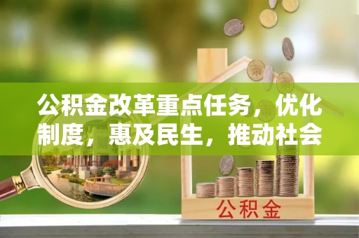 岳普湖公积金改革重点任务，优化制度，惠及民生，推动社会公平发展