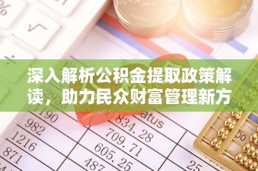 岳普湖深入解析公积金提取政策解读，助力民众财富管理新方向