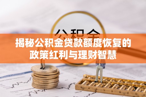 岳普湖揭秘公积金贷款额度恢复的政策红利与理财智慧
