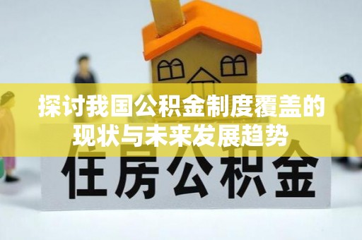 岳普湖探讨我国公积金制度覆盖的现状与未来发展趋势