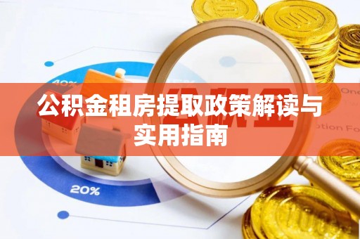 岳普湖公积金租房提取政策解读与实用指南