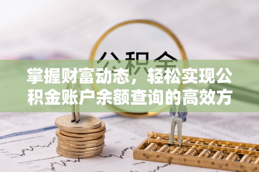 岳普湖掌握财富动态，轻松实现公积金账户余额查询的高效方法