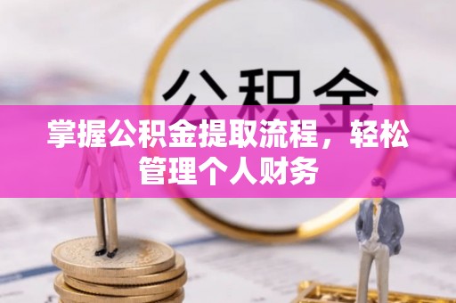 岳普湖掌握公积金提取流程，轻松管理个人财务