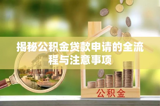岳普湖揭秘公积金贷款申请的全流程与注意事项