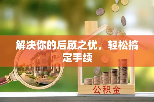 岳普湖解决你的后顾之忧，轻松搞定手续