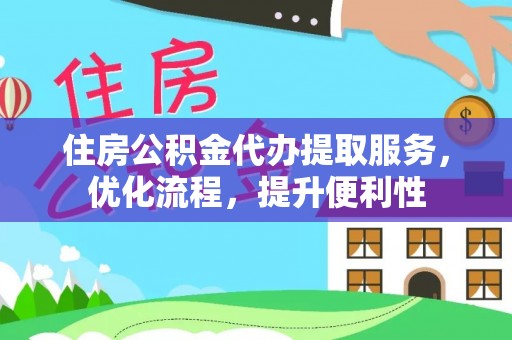 岳普湖住房公积金代办提取服务，优化流程，提升便利性