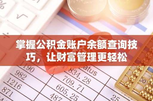岳普湖掌握公积金账户余额查询技巧，让财富管理更轻松