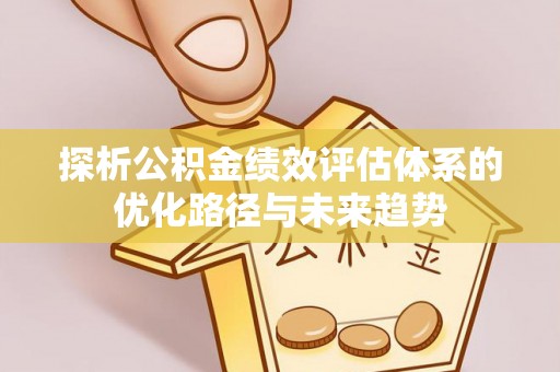 岳普湖探析公积金绩效评估体系的优化路径与未来趋势