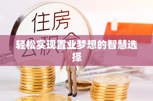 岳普湖轻松实现置业梦想的智慧选择