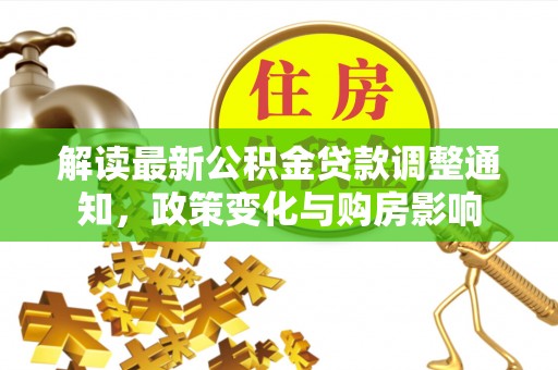 岳普湖解读最新公积金贷款调整通知，政策变化与购房影响