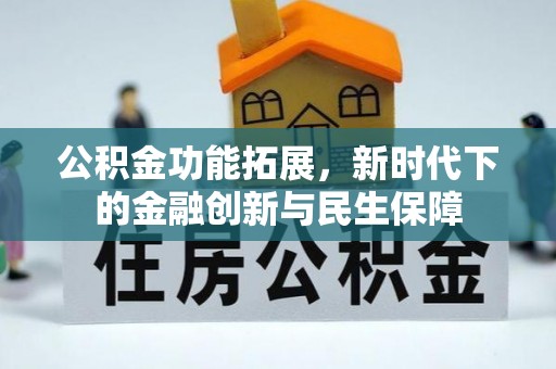 岳普湖公积金功能拓展，新时代下的金融创新与民生保障