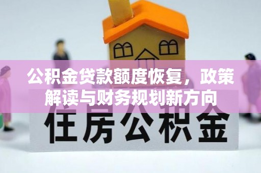 岳普湖公积金贷款额度恢复，政策解读与财务规划新方向