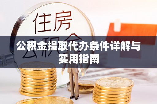 岳普湖公积金提取代办条件详解与实用指南
