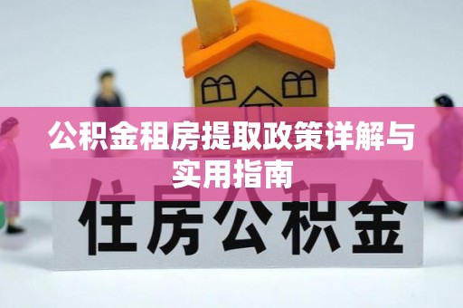 岳普湖公积金租房提取政策详解与实用指南