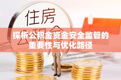岳普湖探析公积金资金安全监管的重要性与优化路径