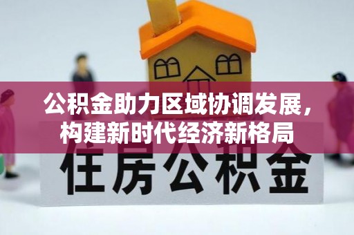 岳普湖公积金助力区域协调发展，构建新时代经济新格局