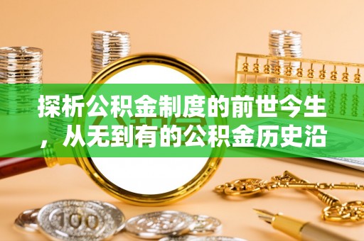 岳普湖探析公积金制度的前世今生，从无到有的公积金历史沿革解析