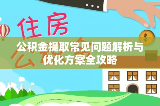 岳普湖公积金提取常见问题解析与优化方案全攻略