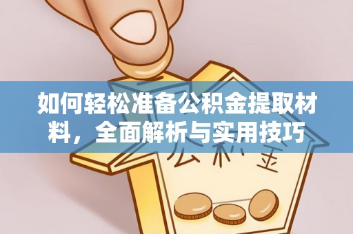 岳普湖如何轻松准备公积金提取材料，全面解析与实用技巧