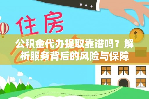 岳普湖公积金代办提取靠谱吗？解析服务背后的风险与保障