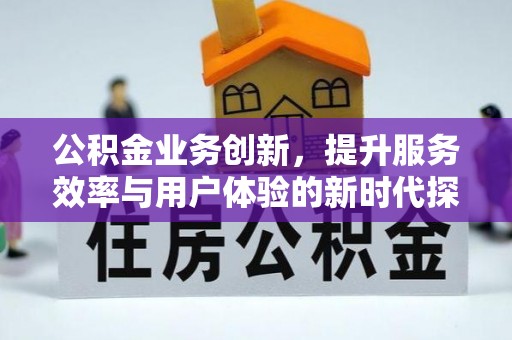 岳普湖公积金业务创新，提升服务效率与用户体验的新时代探索