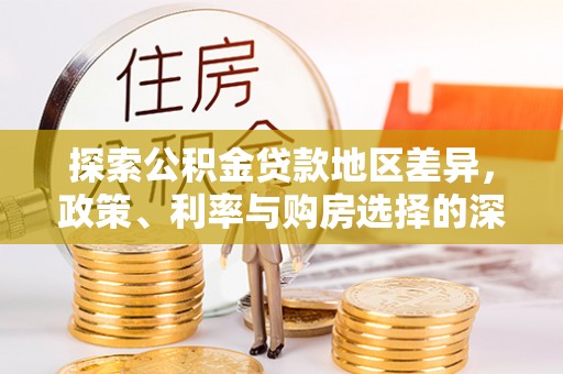 岳普湖探索公积金贷款地区差异，政策、利率与购房选择的深度解析