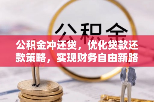 岳普湖公积金冲还贷，优化贷款还款策略，实现财务自由新路径