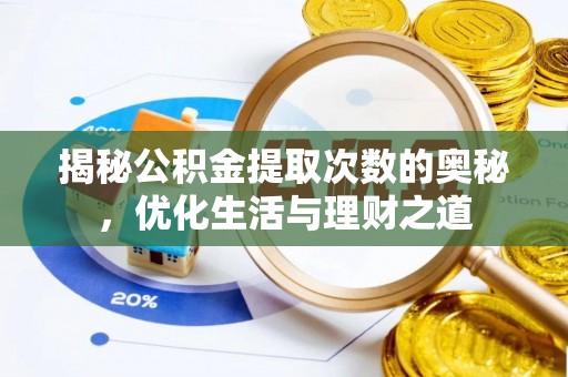 岳普湖揭秘公积金提取次数的奥秘，优化生活与理财之道