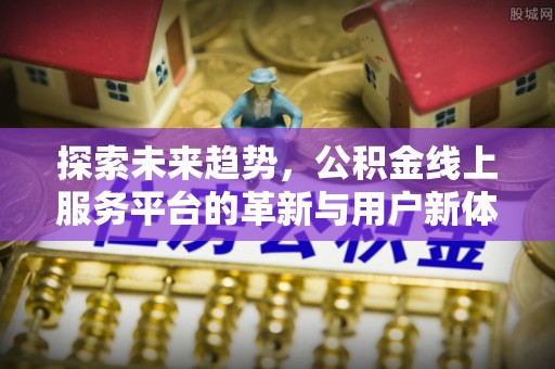 岳普湖探索未来趋势，公积金线上服务平台的革新与用户新体验