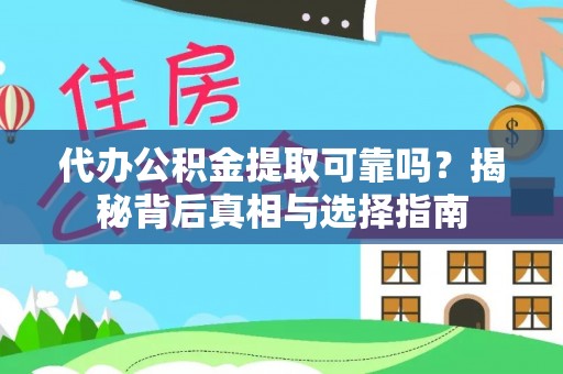 岳普湖代办公积金提取可靠吗？揭秘背后真相与选择指南