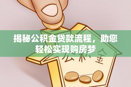 岳普湖揭秘公积金贷款流程，助您轻松实现购房梦