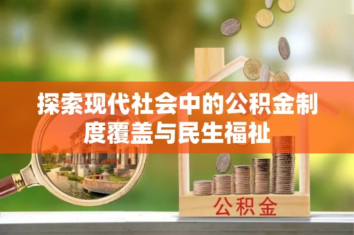 岳普湖探索现代社会中的公积金制度覆盖与民生福祉