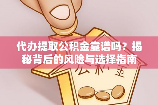 岳普湖代办提取公积金靠谱吗？揭秘背后的风险与选择指南