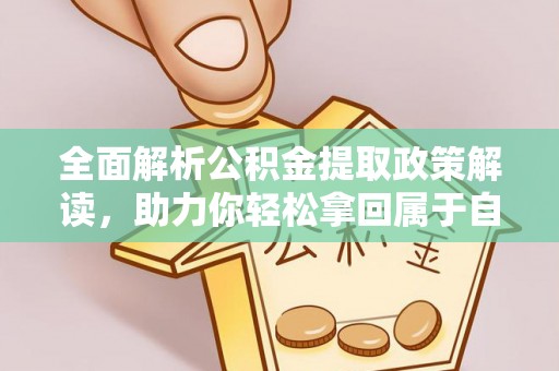 岳普湖全面解析公积金提取政策解读，助力你轻松拿回属于自己的钱