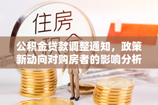 岳普湖公积金贷款调整通知，政策新动向对购房者的影响分析