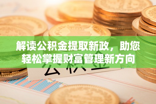 岳普湖解读公积金提取新政，助您轻松掌握财富管理新方向