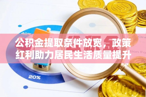 岳普湖公积金提取条件放宽，政策红利助力居民生活质量提升