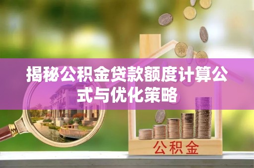岳普湖揭秘公积金贷款额度计算公式与优化策略