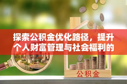 岳普湖探索公积金优化路径，提升个人财富管理与社会福利的双赢之道