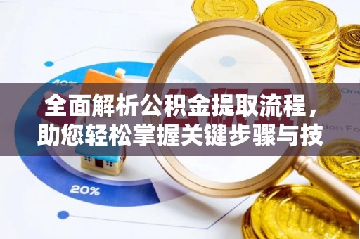 岳普湖全面解析公积金提取流程，助您轻松掌握关键步骤与技巧