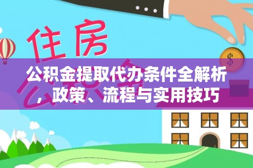 岳普湖公积金提取代办条件全解析，政策、流程与实用技巧