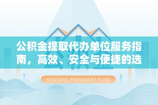岳普湖公积金提取代办单位服务指南，高效、安全与便捷的选择