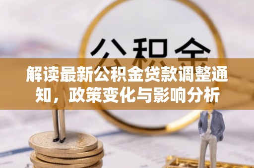 岳普湖解读最新公积金贷款调整通知，政策变化与影响分析