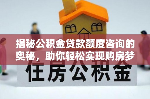 岳普湖揭秘公积金贷款额度咨询的奥秘，助你轻松实现购房梦想