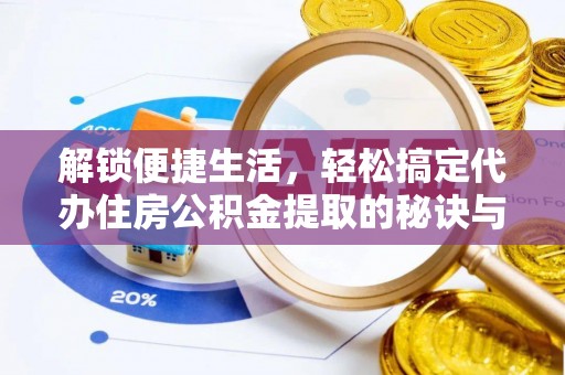 岳普湖解锁便捷生活，轻松搞定代办住房公积金提取的秘诀与技巧