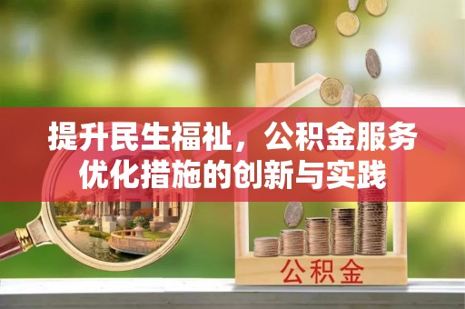 岳普湖提升民生福祉，公积金服务优化措施的创新与实践