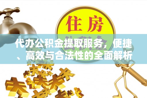 岳普湖代办公积金提取服务，便捷、高效与合法性的全面解析