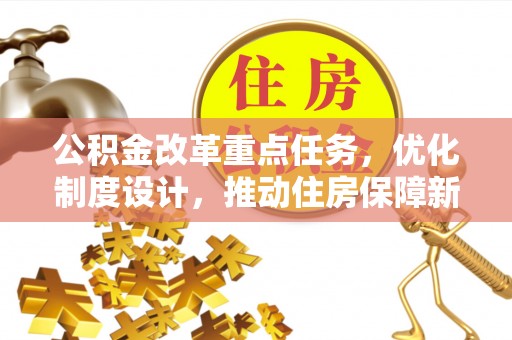 岳普湖公积金改革重点任务，优化制度设计，推动住房保障新发展