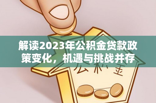 岳普湖解读2023年公积金贷款政策变化，机遇与挑战并存